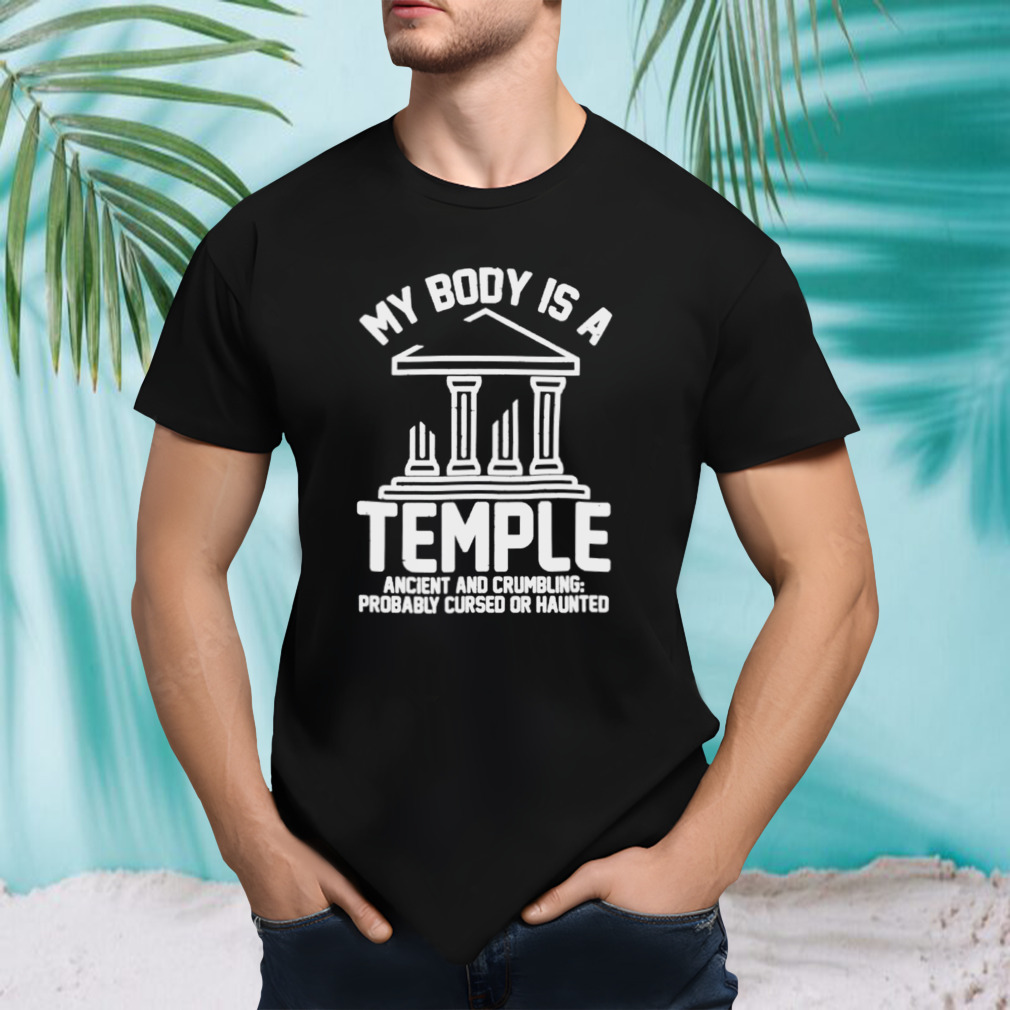 My Body Is A Temple Ancient Crumbling Probably Cursed Haunted shirt