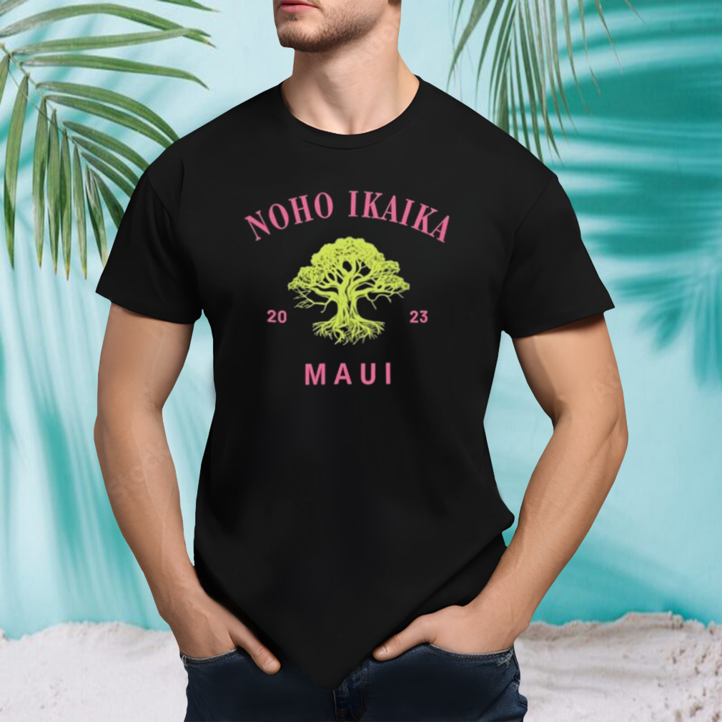 Noho Ikaika Maui Shirt Maui Strong Shirt