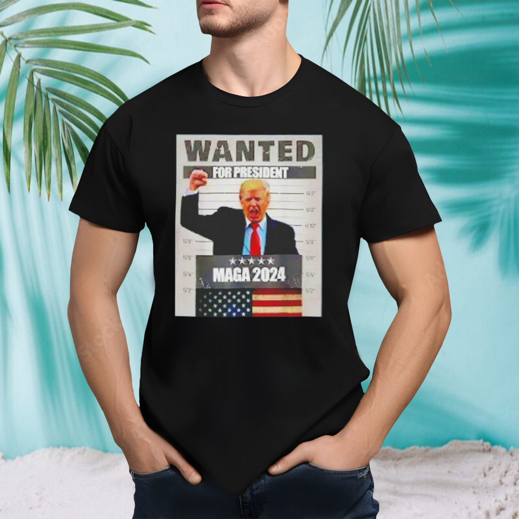 Trump wanted for president maga 2024 shirt
