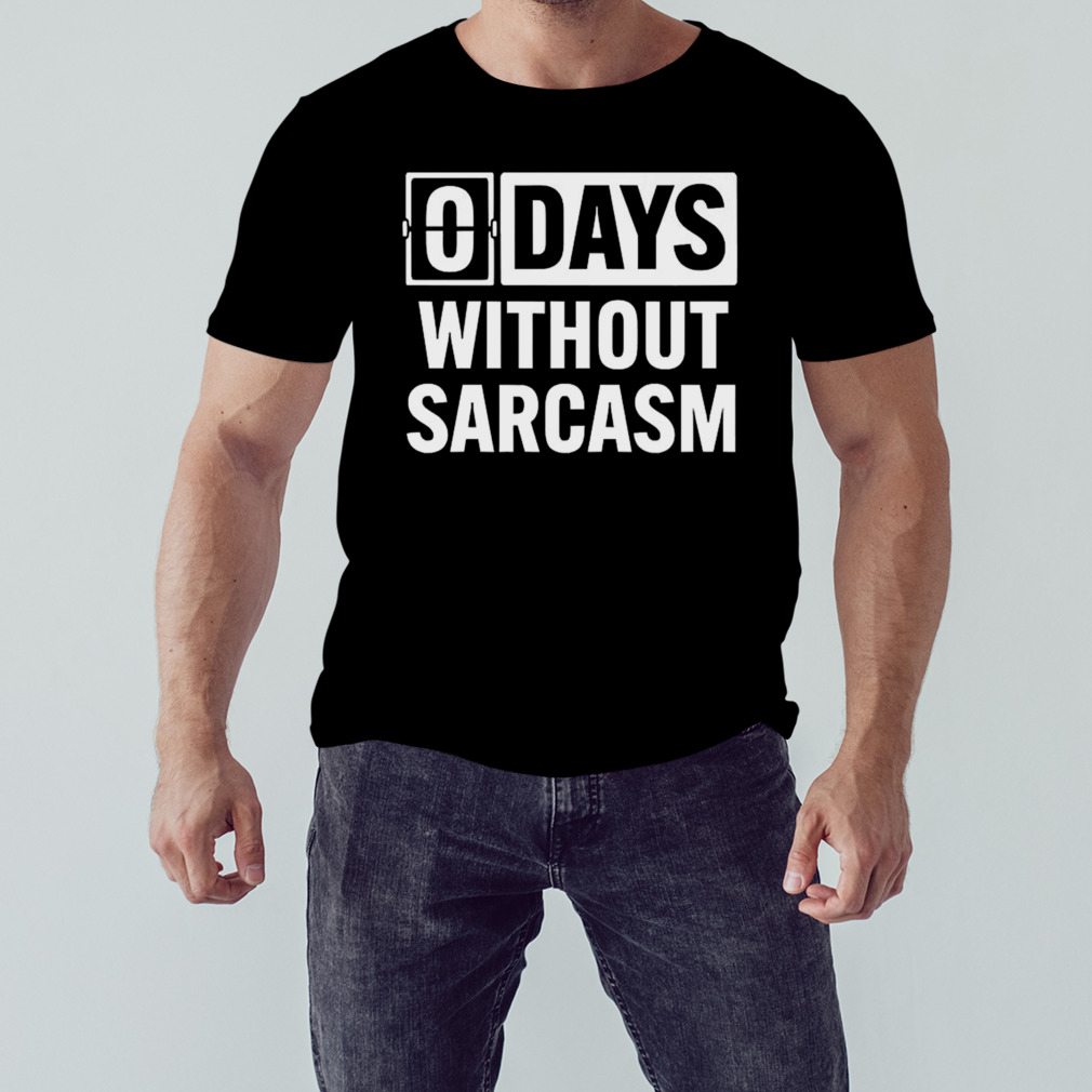 Zero Days Without Sarcasm T-shirt