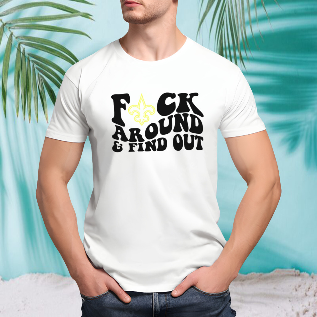 New Orleans Saints fuck around and find out shirt