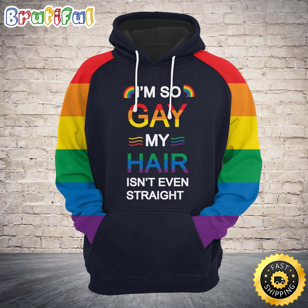 LGBT Pride And I_m So Gay My Hair Isn_t Even Straight Hoodie 3D All Over Print Shirt