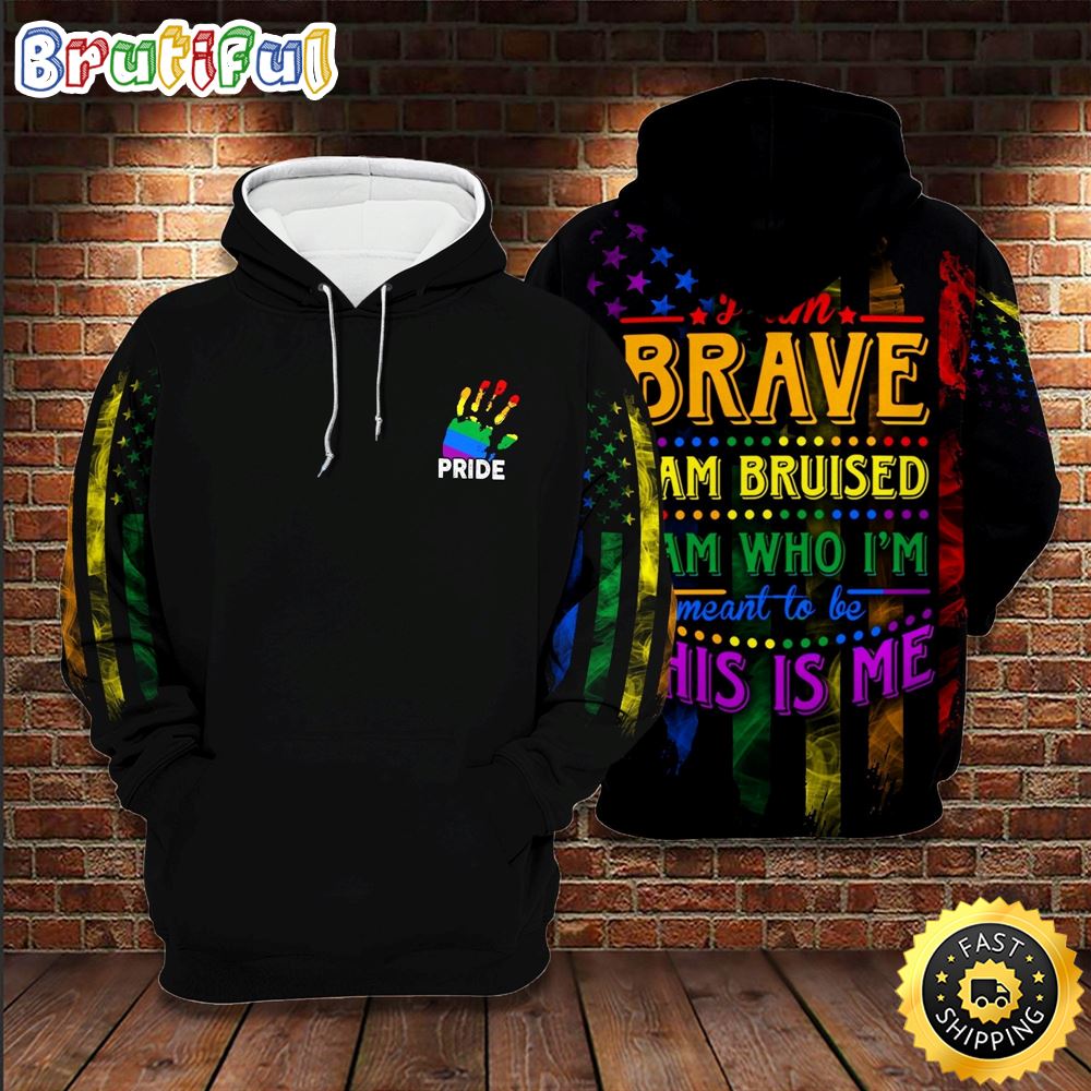 LGBT Pride I Am Brave I Am Bruised This Is Me Rainbow American Flag Hoodie 3D All Over Print Shirt