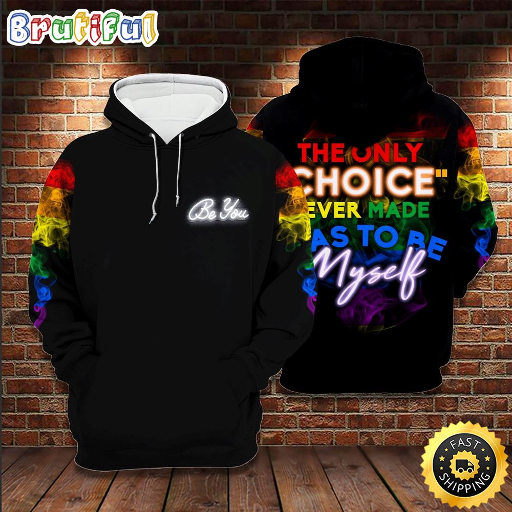 LGBT Pride The Only Choice I Ever Made Was To Be Myself Hoodie 3D All Over Print Shirt