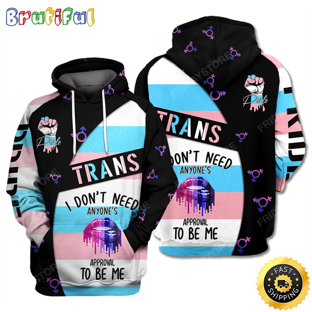 LGBT Trans Pride I Don_t Need Anyone_s Approval To Be Me Hoodie 3D All Over Print Shirt