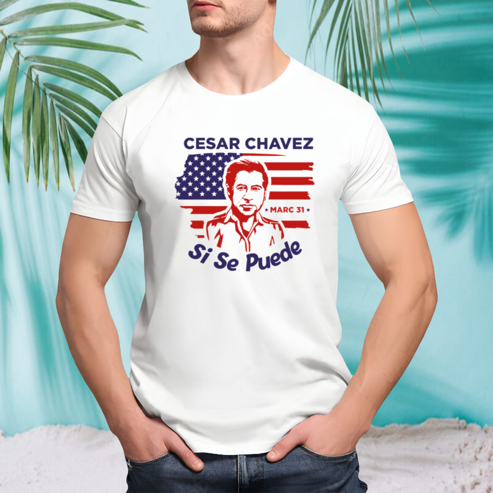Day I 31 March American Art Cesar Chavez shirt
