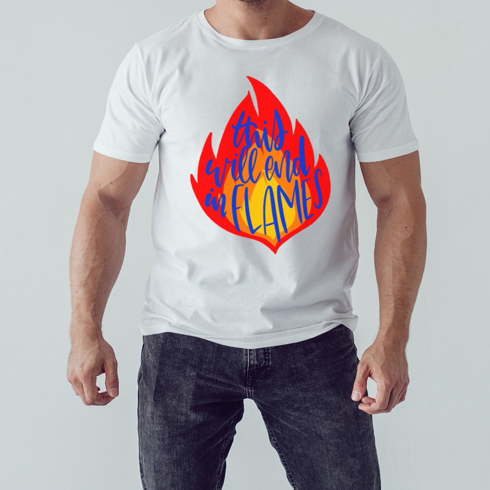 This Will End In Flames Carry On shirt