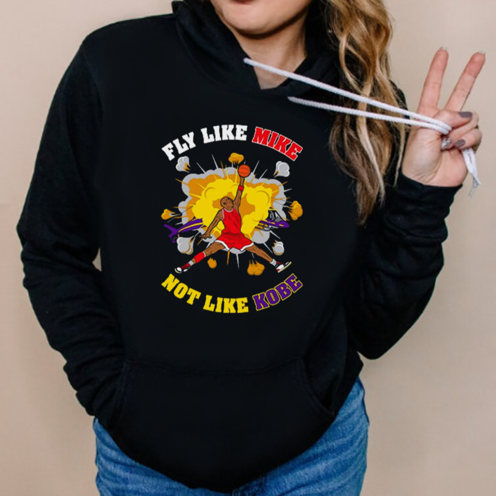 Fly like mike not like Kobe Bryant Shirt 5 Hoodies