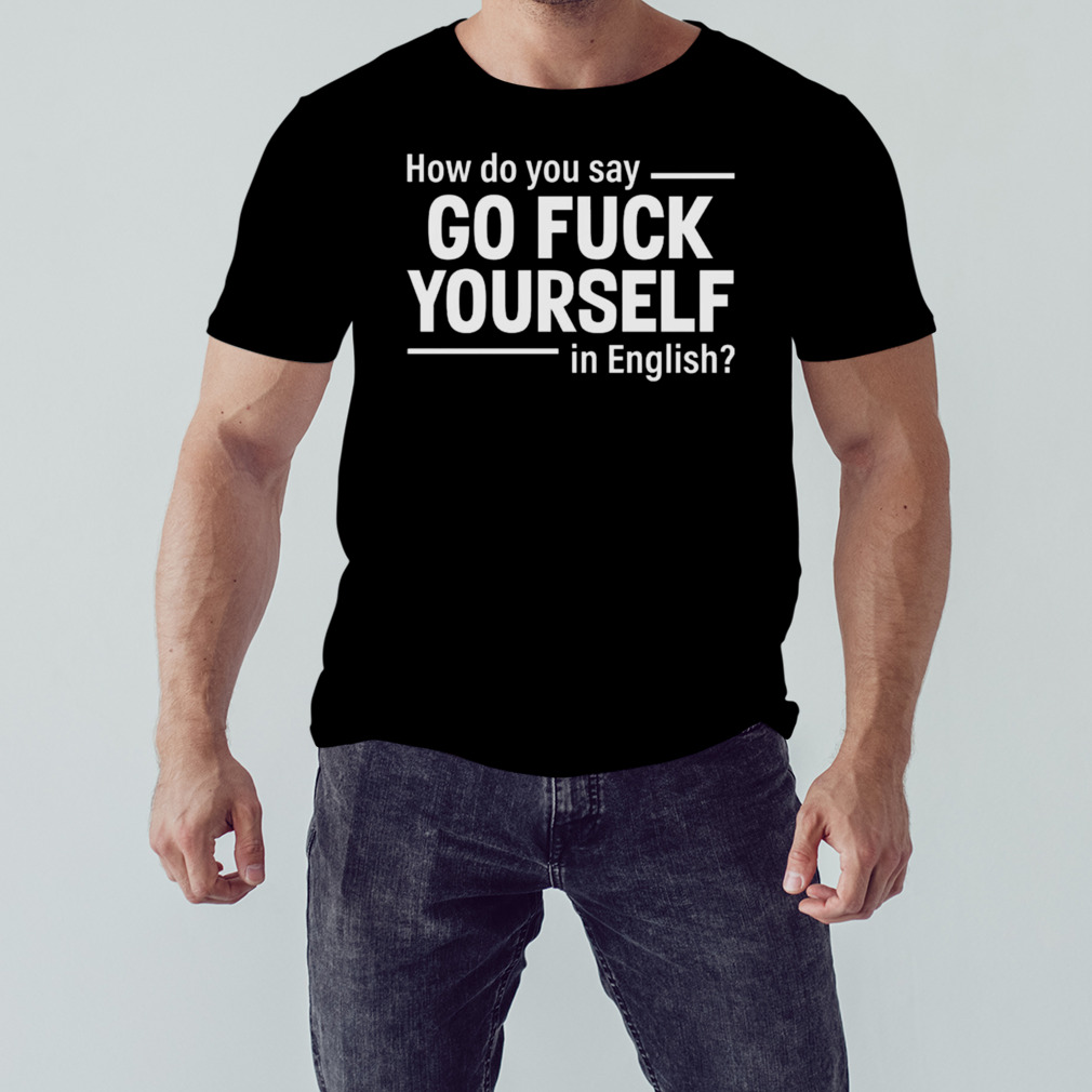How do you say go fuck yourself in english Shirt 1 Unisex tshirt