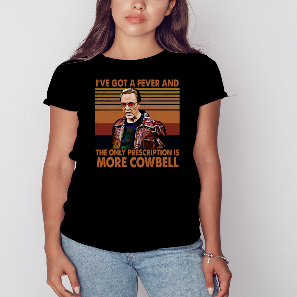 I’ve Got A Fever And The Only Prescription Is More Cowbell shirt 2 Women's tshirt