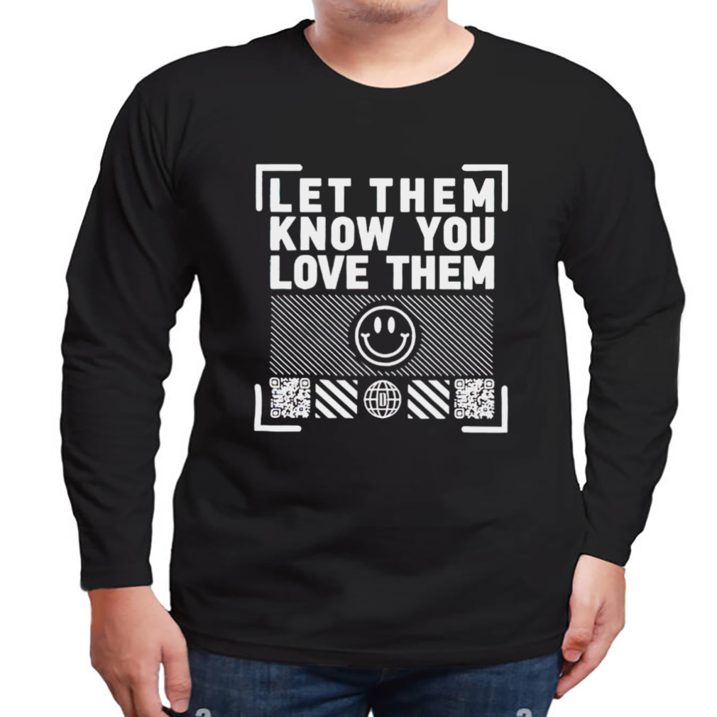 Let them know you love them shirt 3 Longsleeve tshirt
