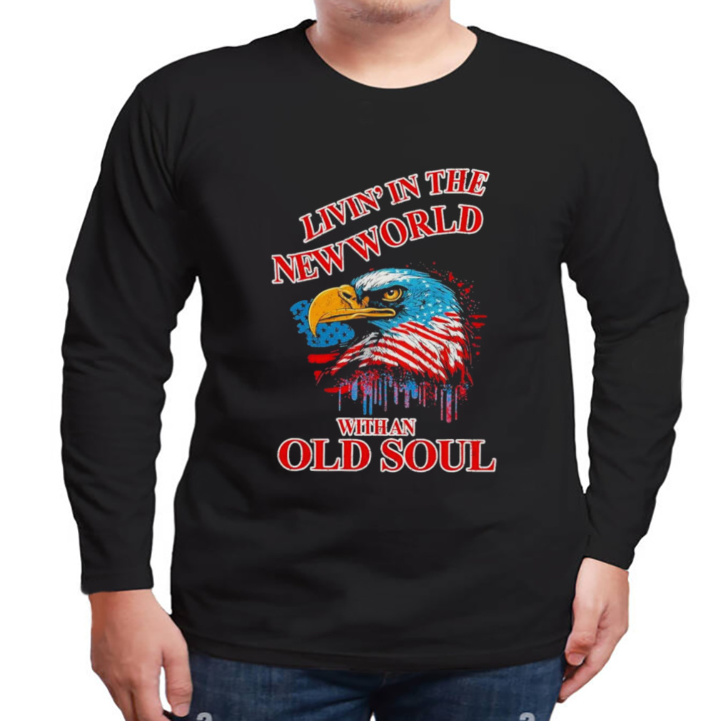 Livin’ in the New World with an Old Soul 2023 Shirt 3 Longsleeve tshirt