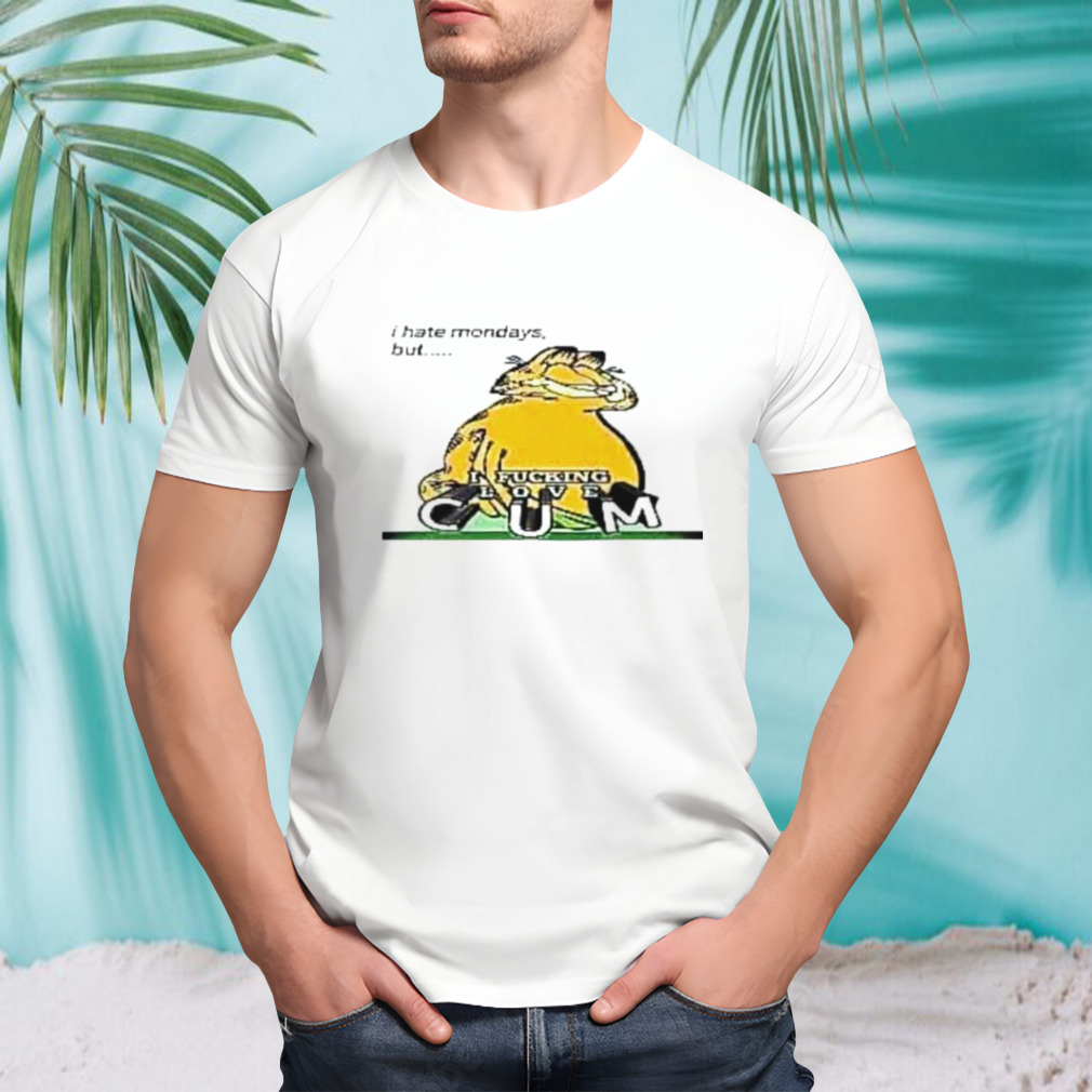 Garfield i hate mondays but i fucking love cum shirt