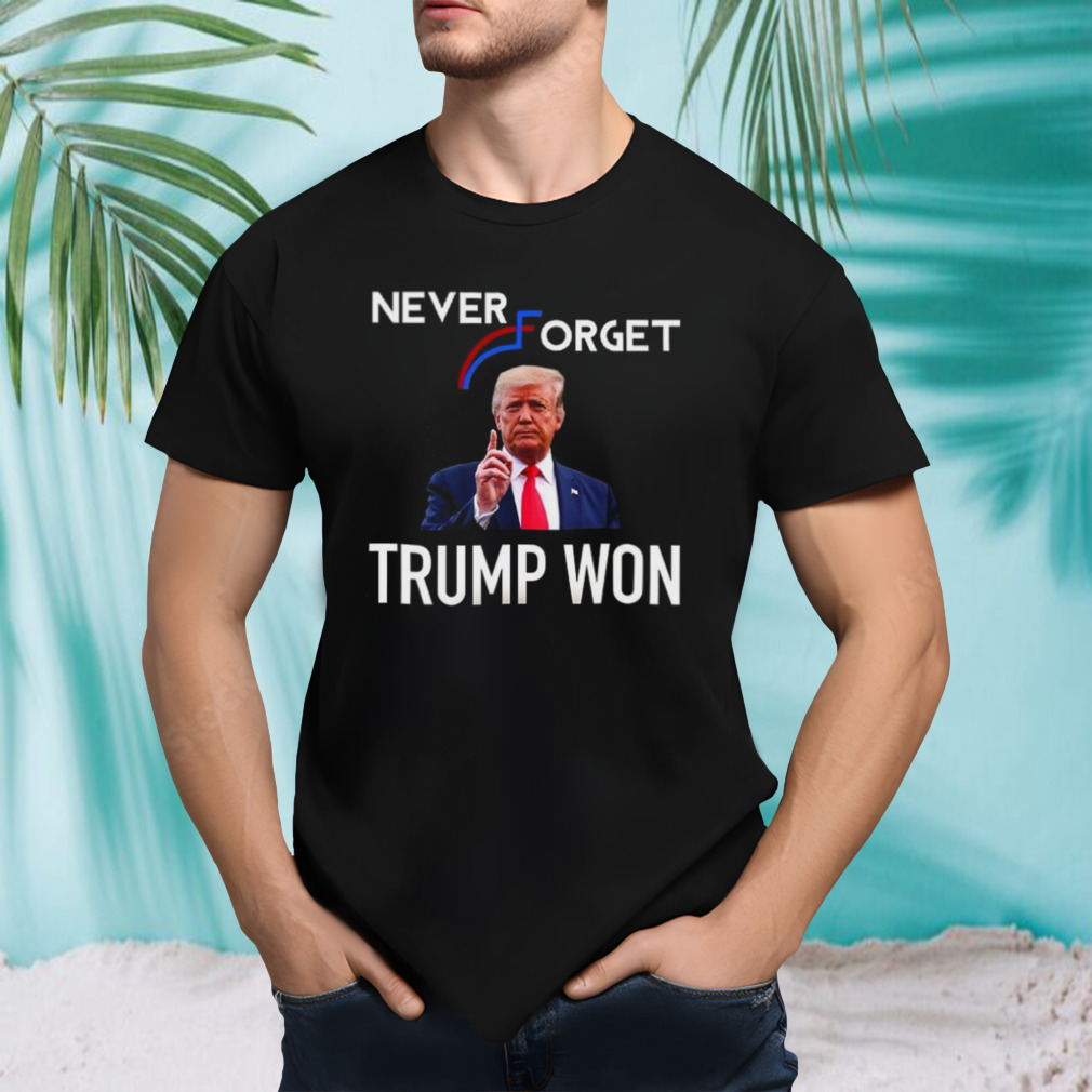 Never Forget Trump Won T-Shirt