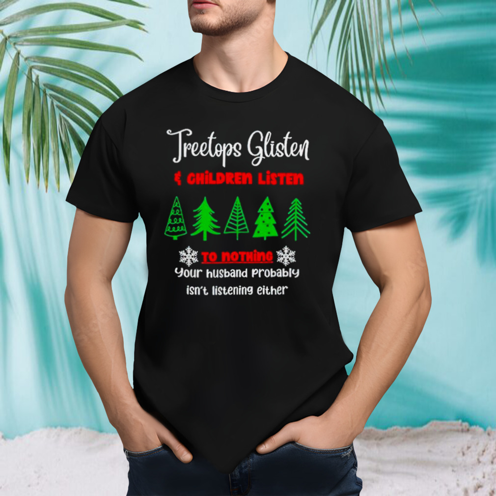 Treetops glisten children listen to nothing shirt