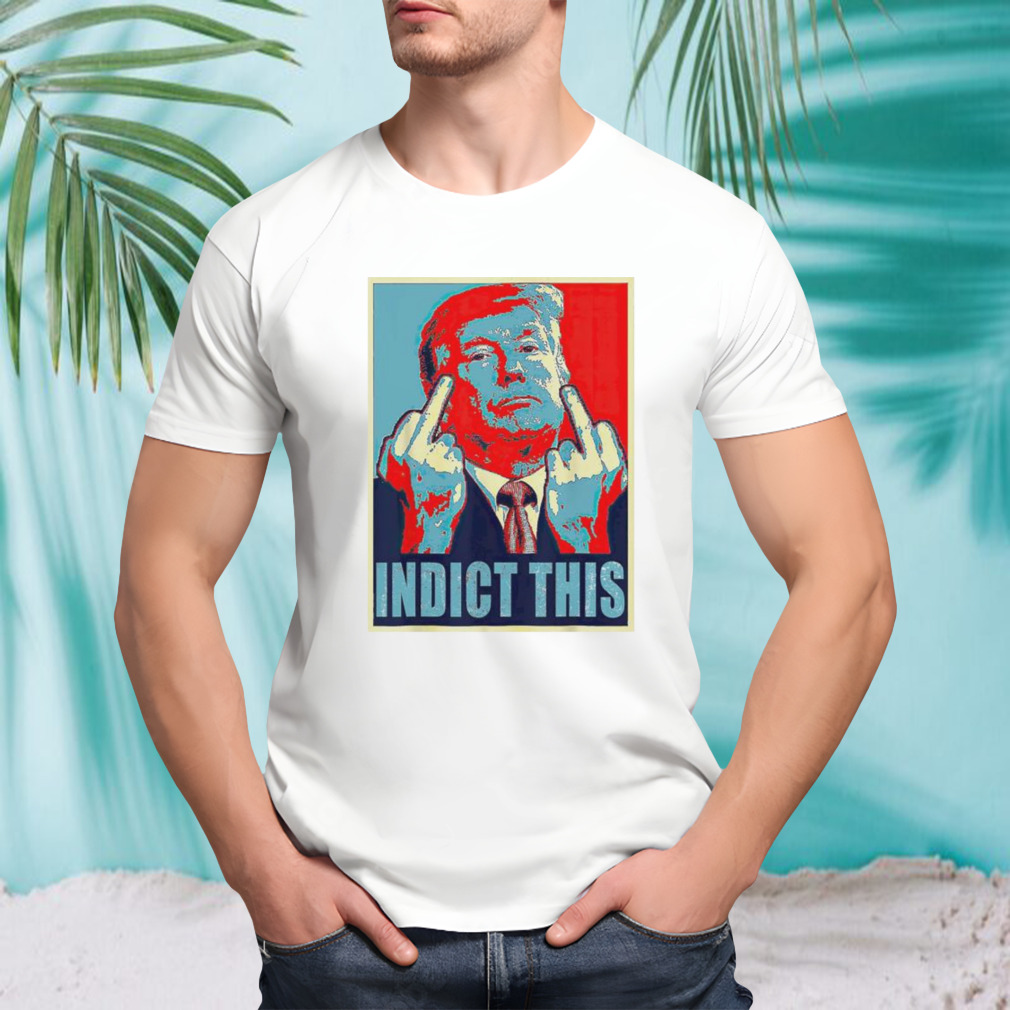 Trump Indict This Hope shirt