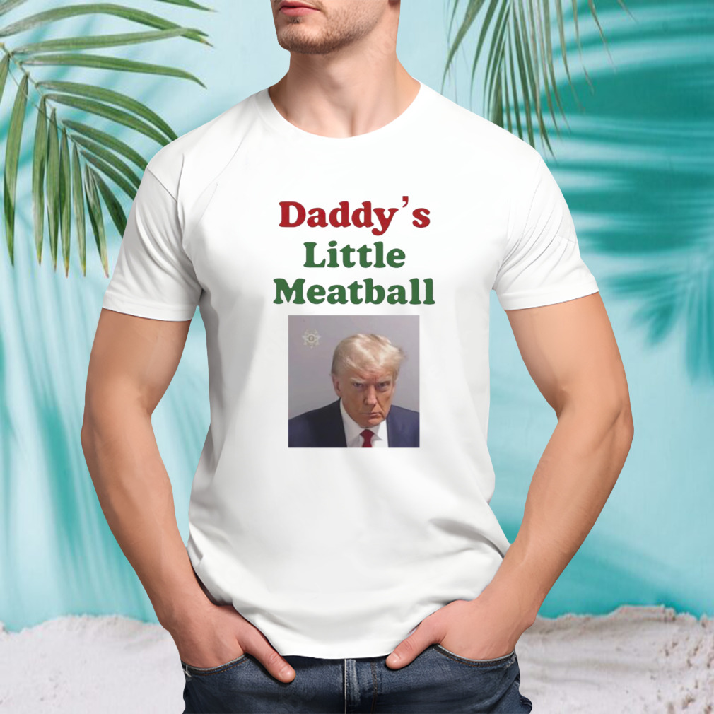 Trump daddy’s little meatball shirt