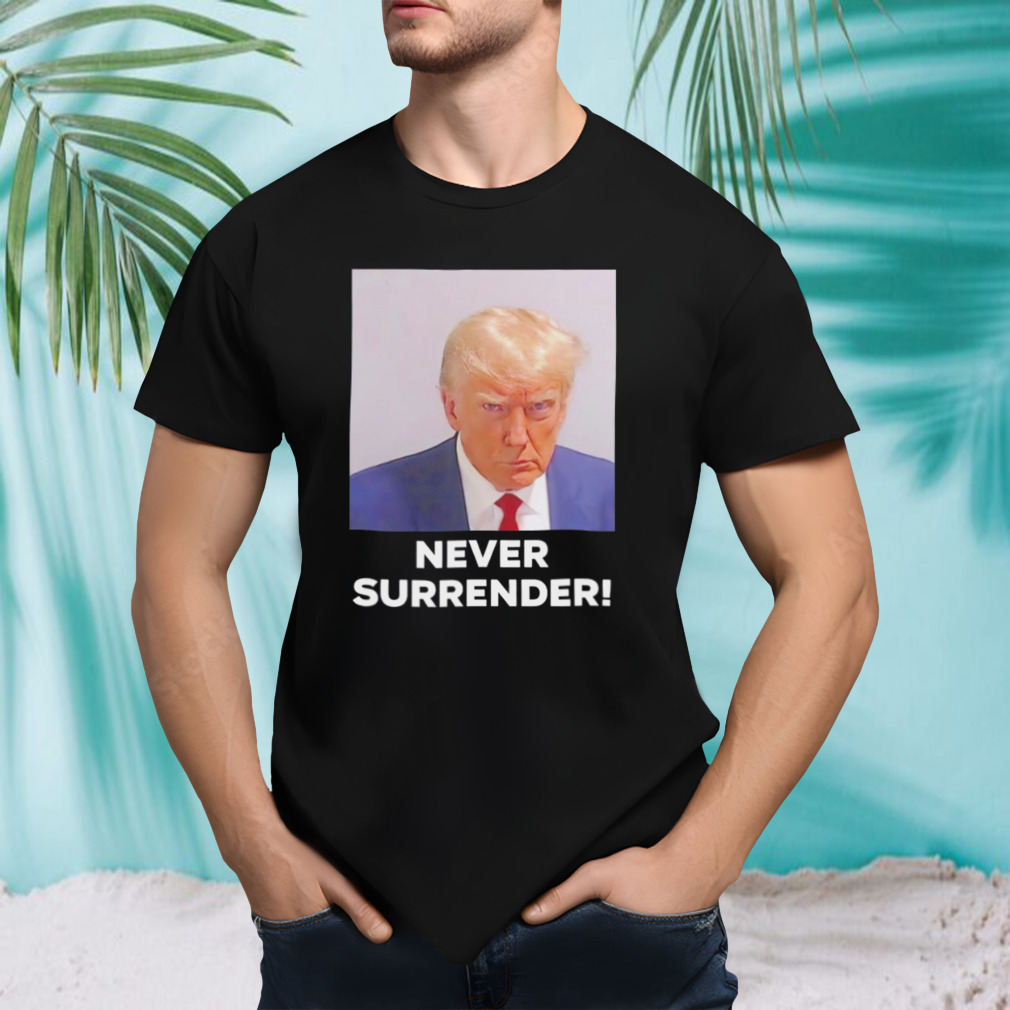 Trump never surrender shirt