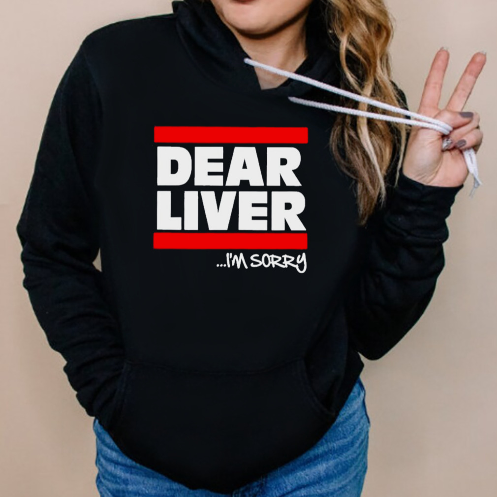 Forgiato Blow Dear Liver I’m Sorry Shirt 5 Hoodies
