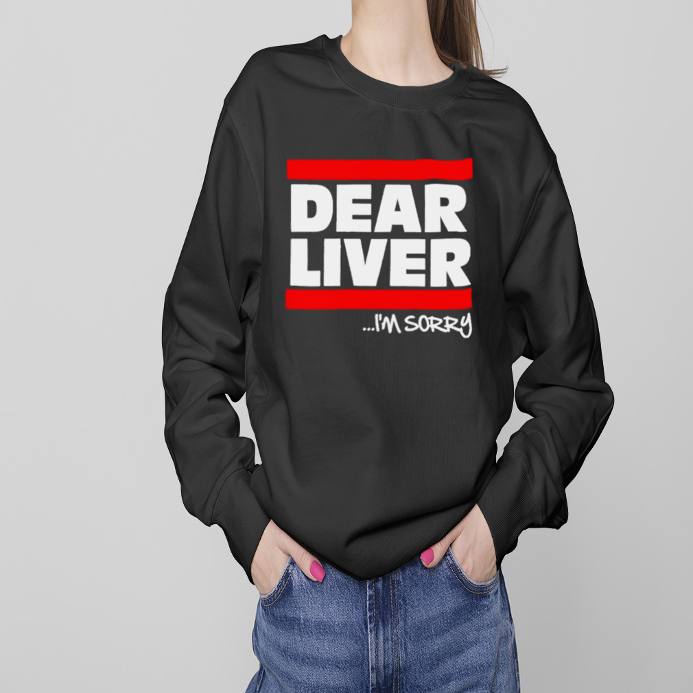 Forgiato Blow Dear Liver I’m Sorry Shirt 4 Sweaters