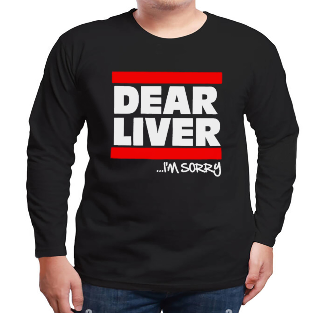 Forgiato Blow Dear Liver I’m Sorry Shirt 3 Longsleeve tshirt