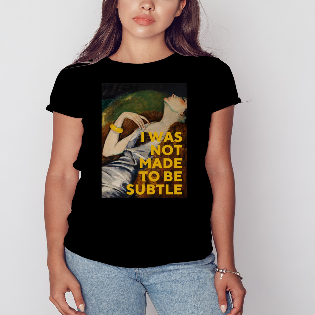 I Was Not Made To Be Subtle shirt 2 Women's tshirt