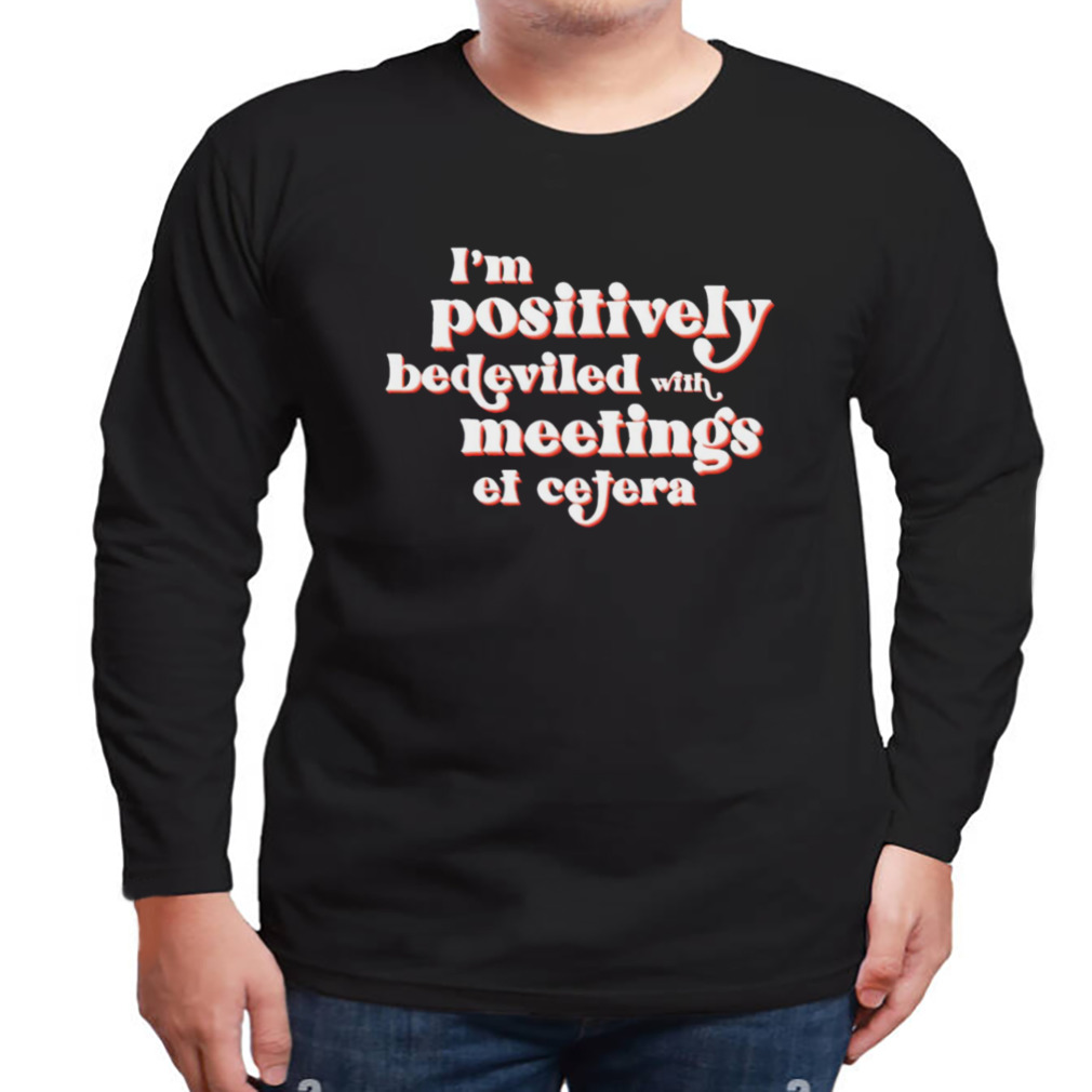 I’m Positively Bedeviled David Rose In Rose Schitt’s Creek shirt 3 Longsleeve tshirt