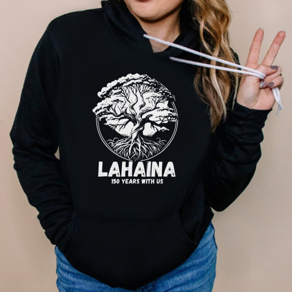 Lahaina Banyan Tree 150 Years With Us shirt 5 Hoodies