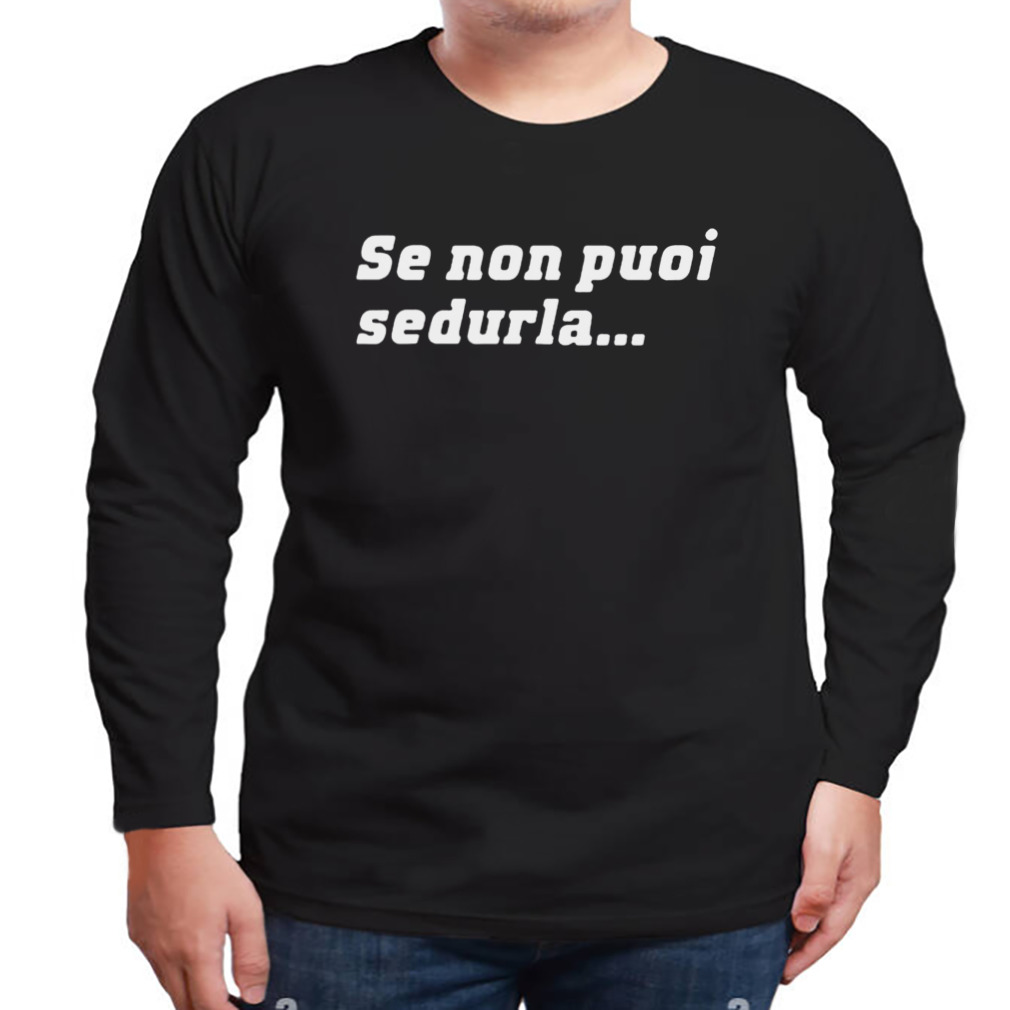 Loris Corradi Wearing Se Non Puoi Sedurla text design T-shirt 3 Longsleeve tshirt