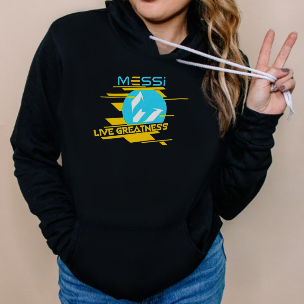 Messi Live Greatness Shirt 5 Hoodies