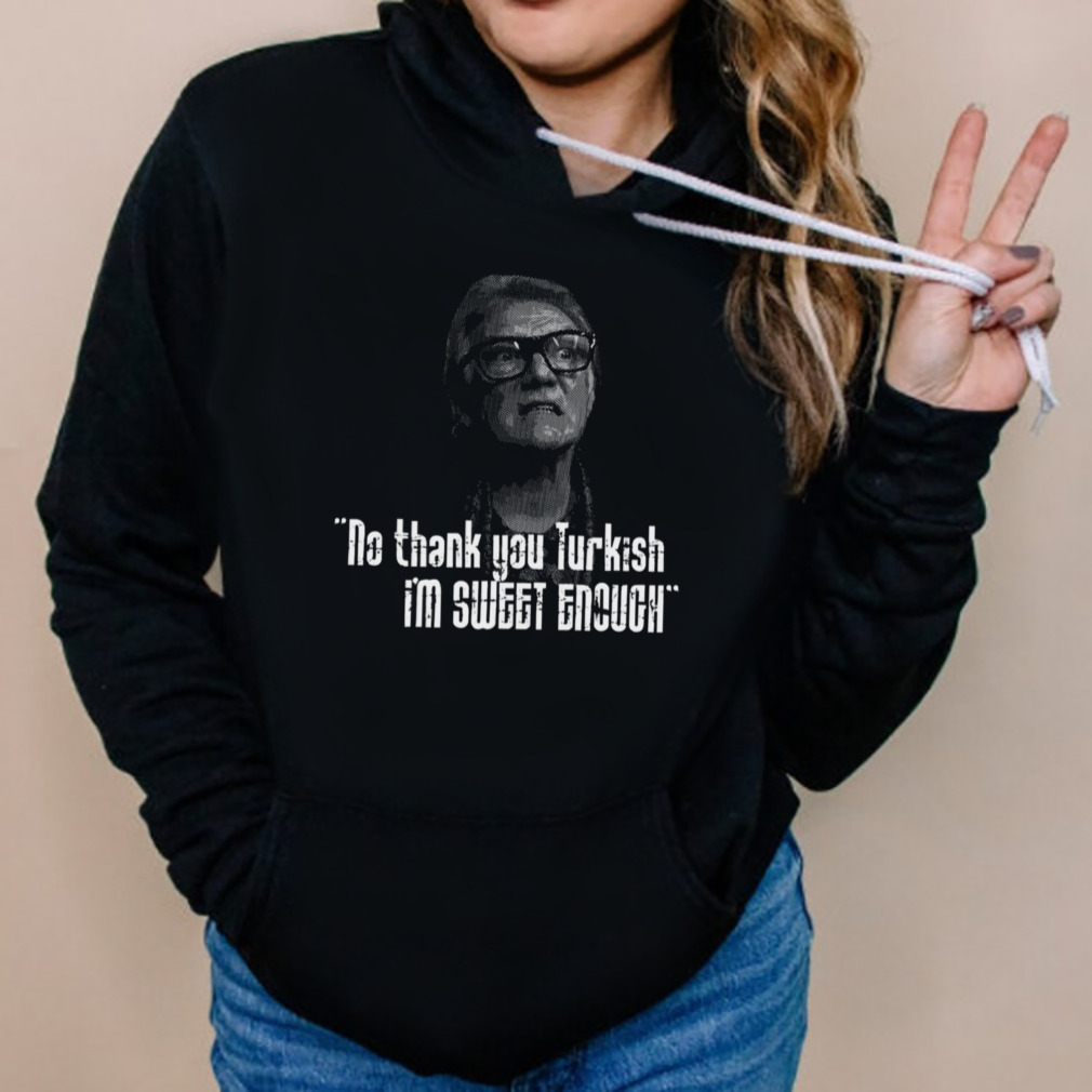No Thankyou Turkish I’m Sweet Enough Quote shirt 5 Hoodies