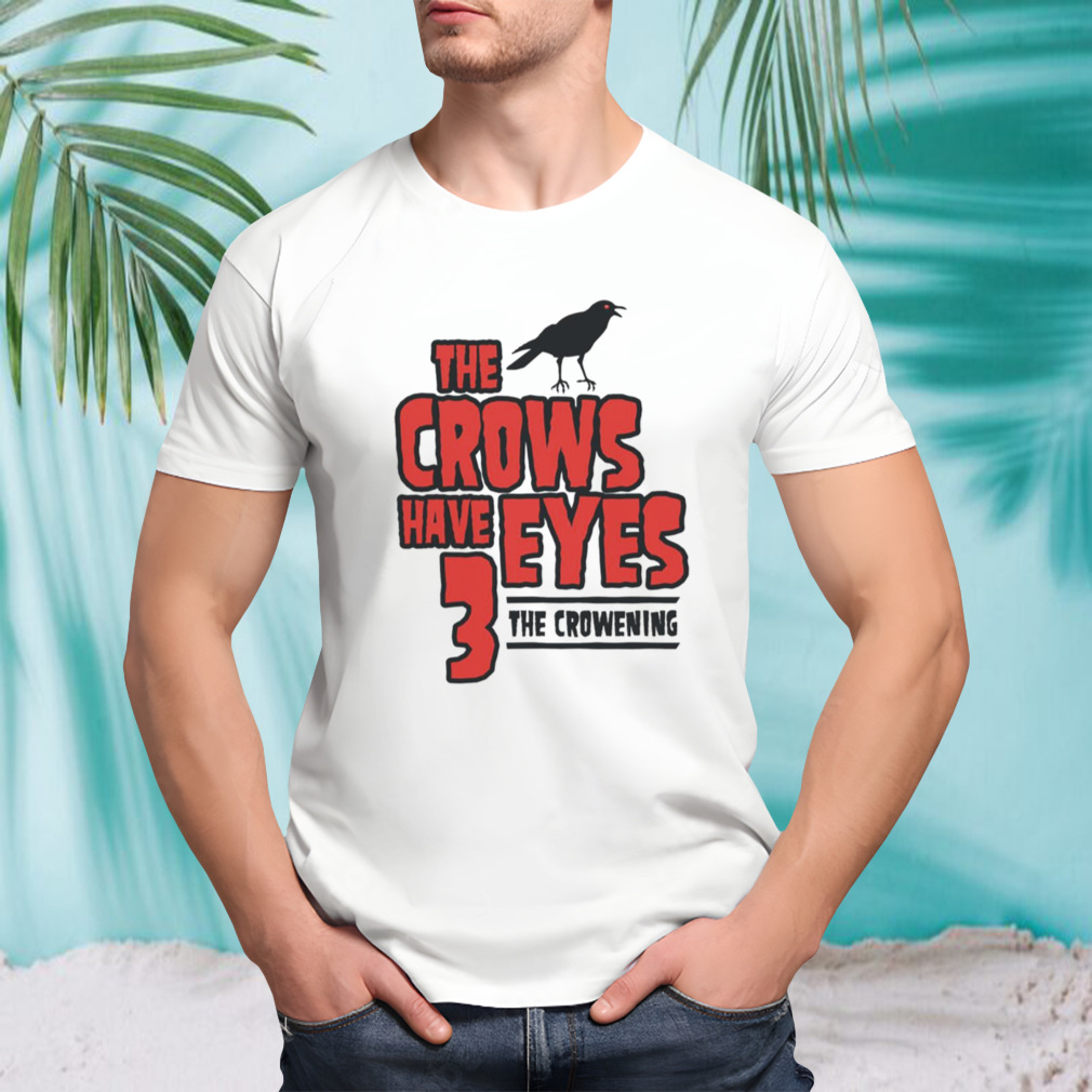 The Crows Have Eyes 3 The Crowening shirt