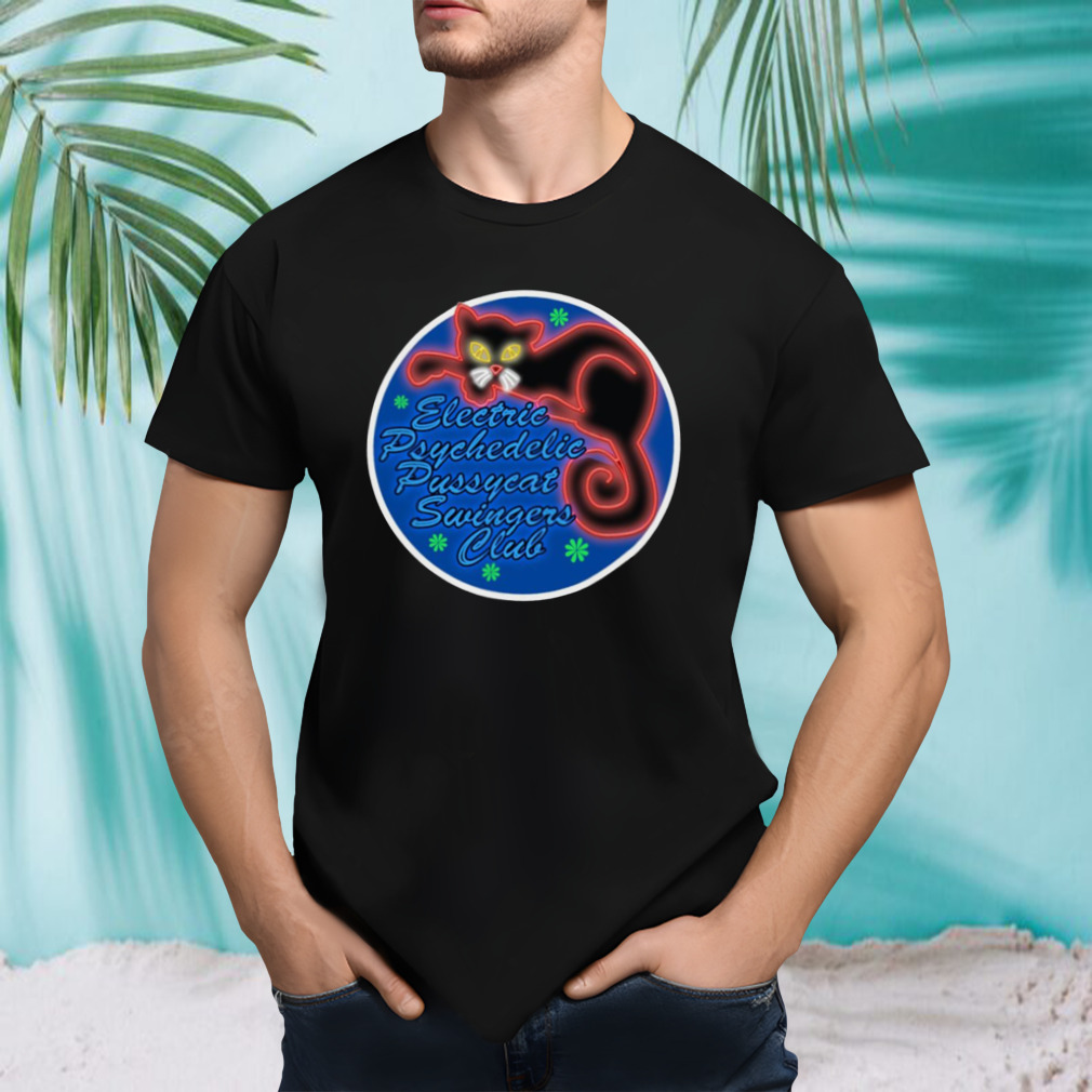 The Electric Psychedelic Pussycat Swingers Club shirt