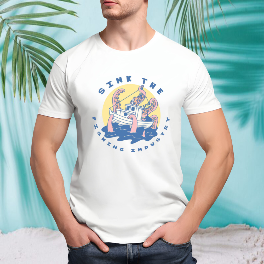 Sink the fishing industry art shirt