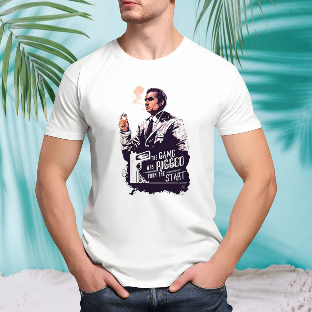 The game was rigged from the start shirt