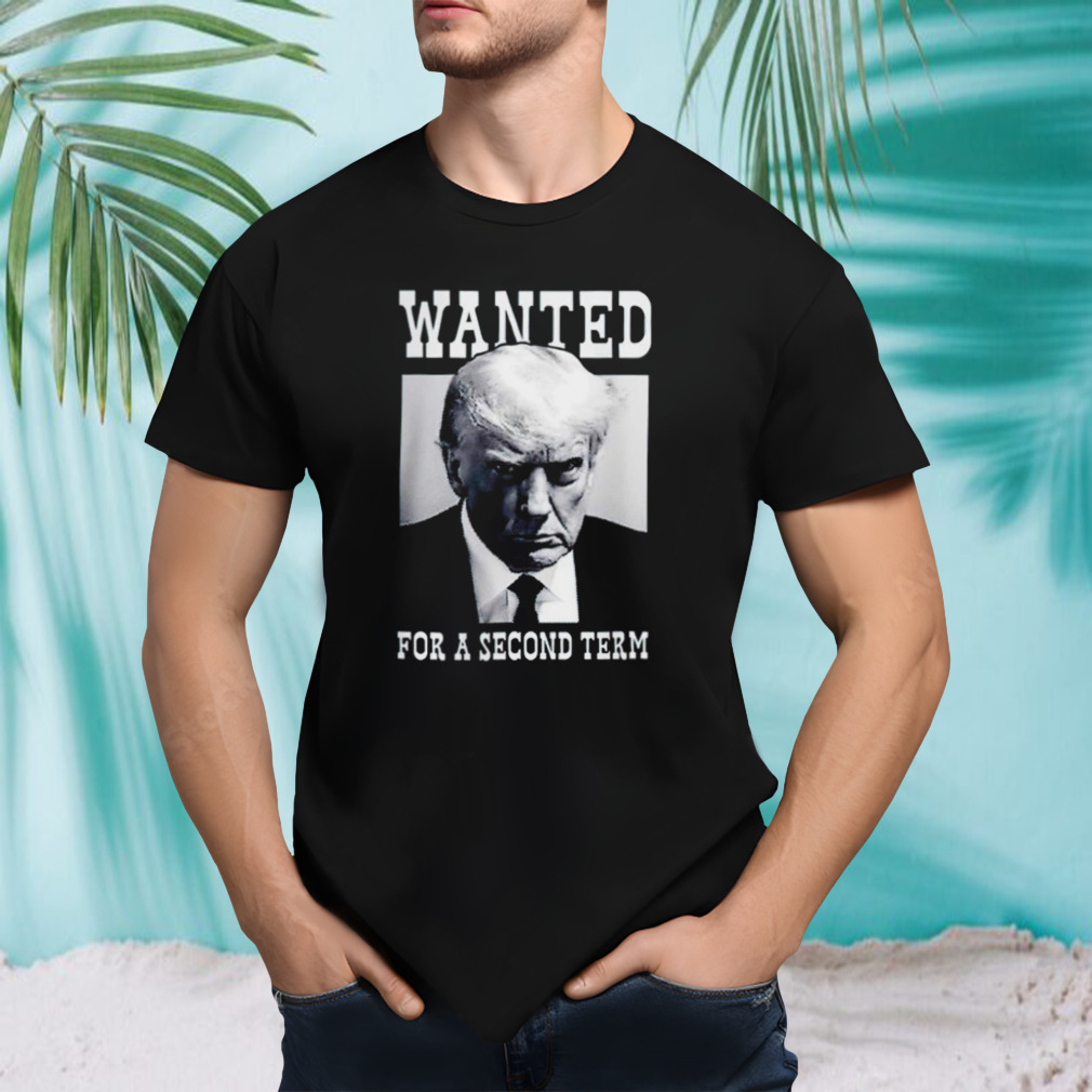 Trump wanted for a second term shirt