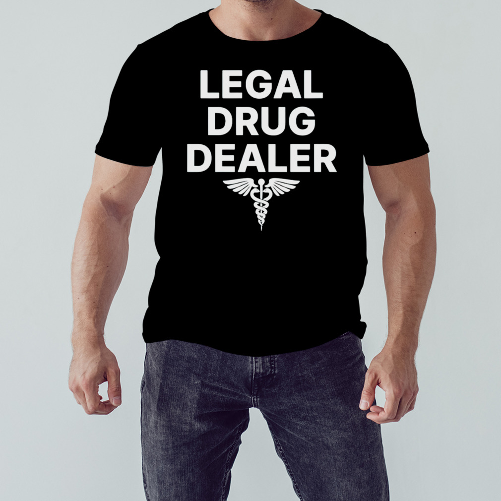 Legal drug dealer shirt