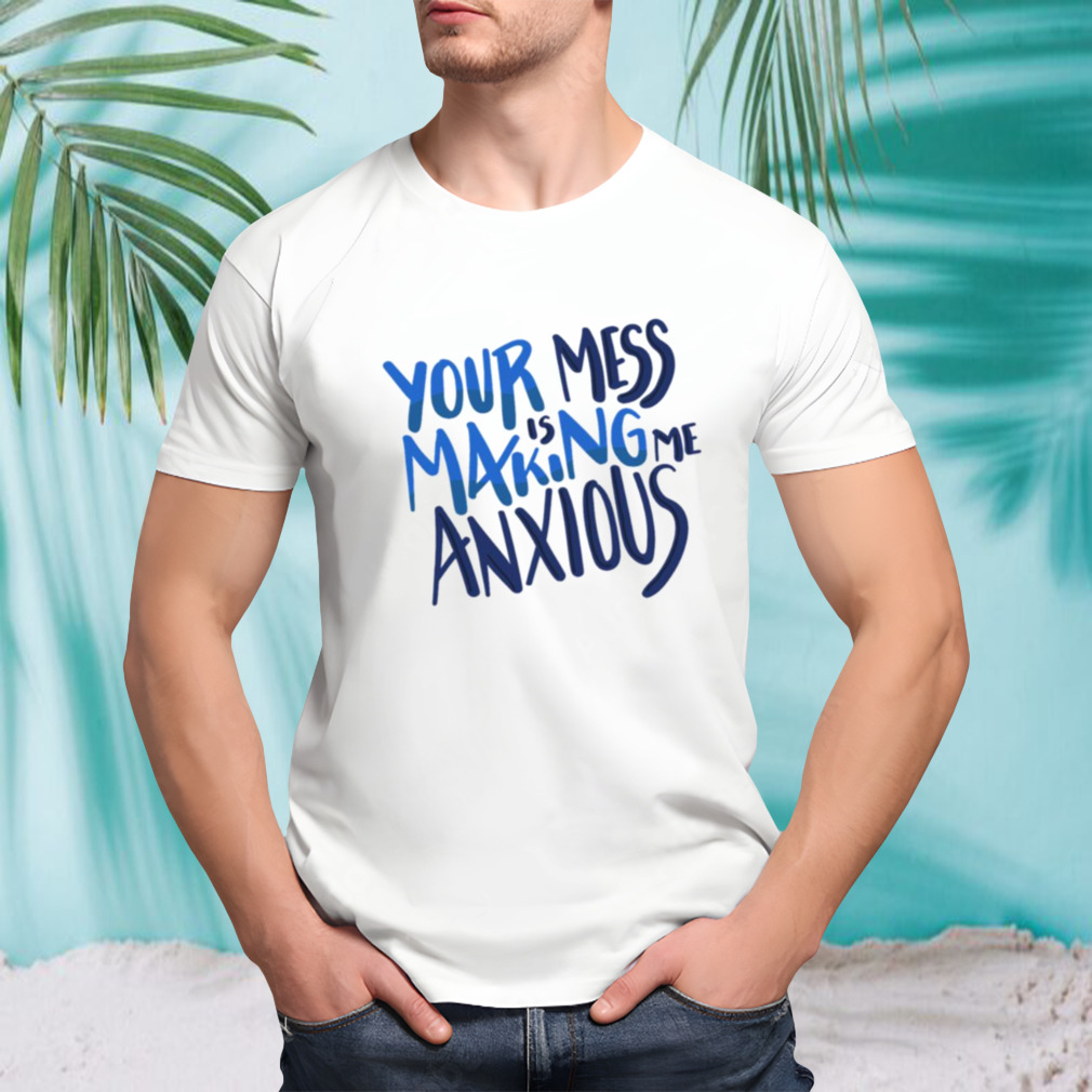 Your Mess Is Making Me Anxious David Rose Schitts Creek shirt