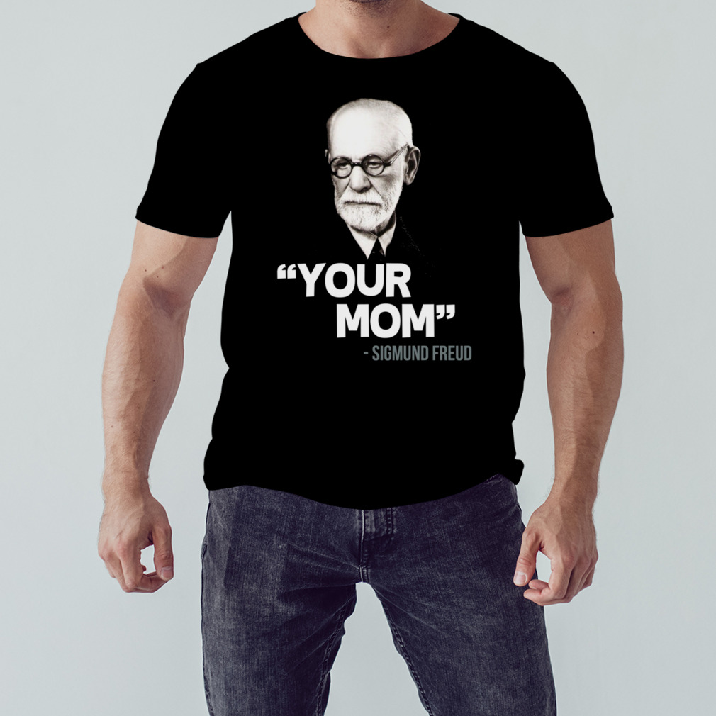 Your Mom Sigmund Freud Quote shirt