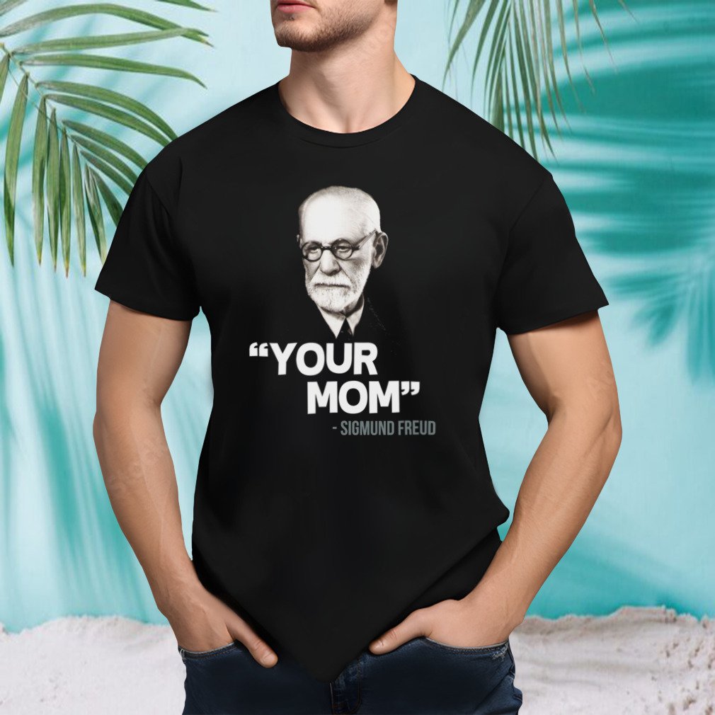 Your Mom Sigmund Freud Quote shirt