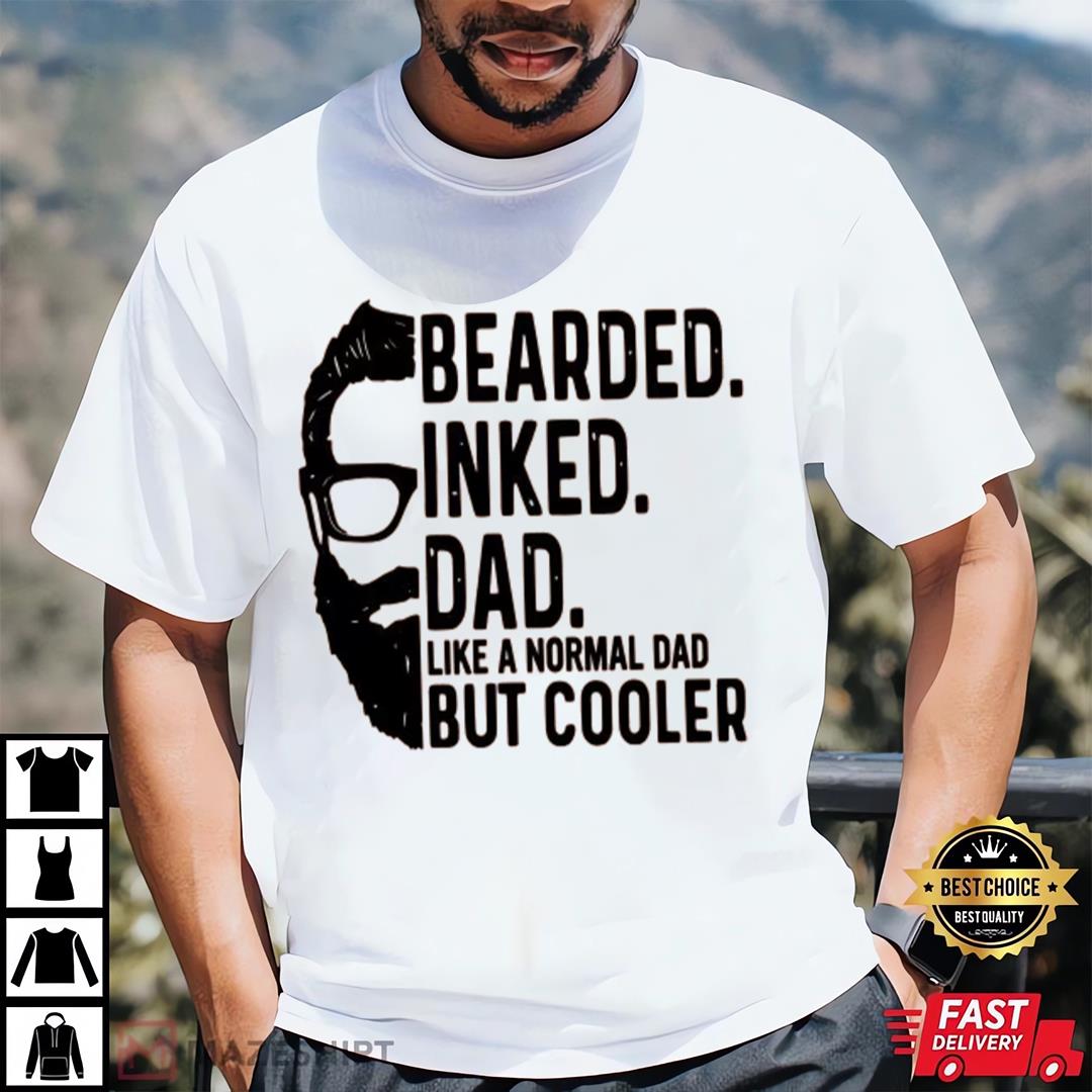 Bearded Inked Dad Like A Normal Dad But Cooler Shirt, Funny Fathers Day Shirt