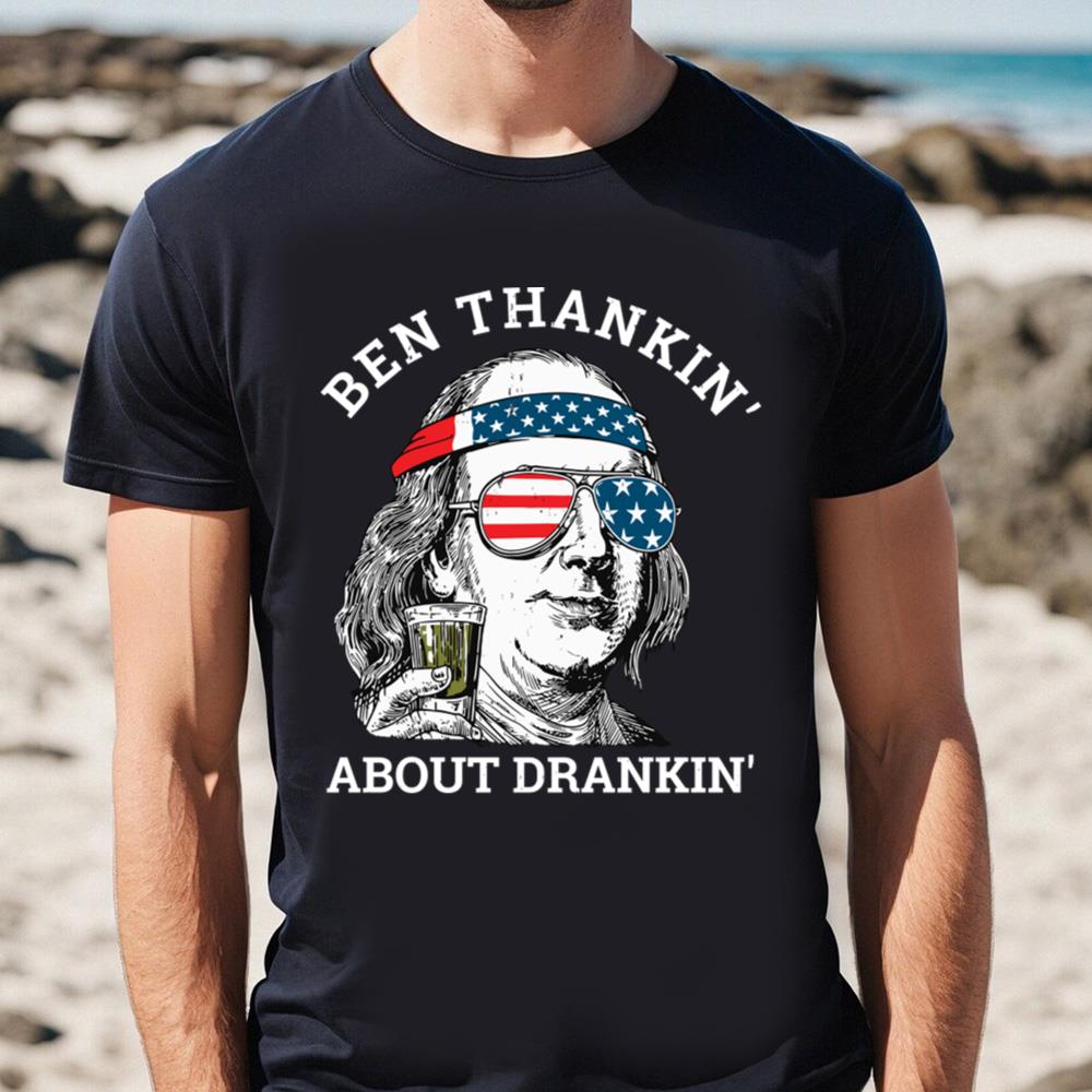 Ben Thankin' About Drankin' Benjamin Franklin Funny America T-shirt