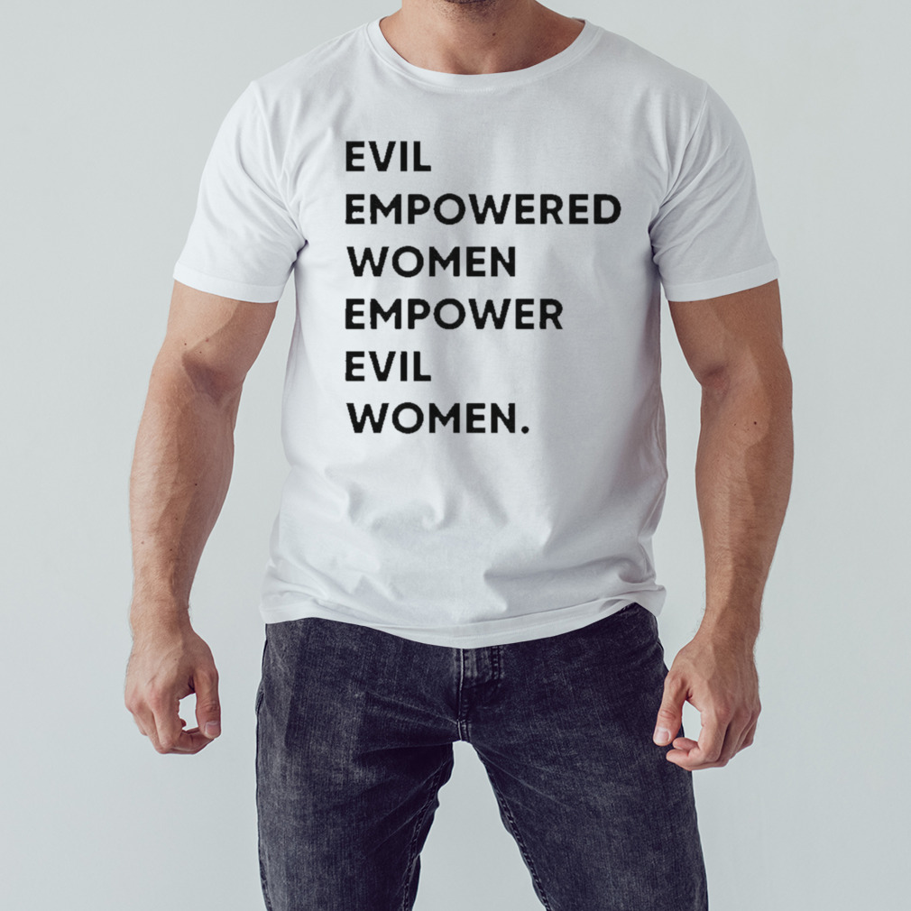 Evil Empowered Women Empower Evil Women T-shirt