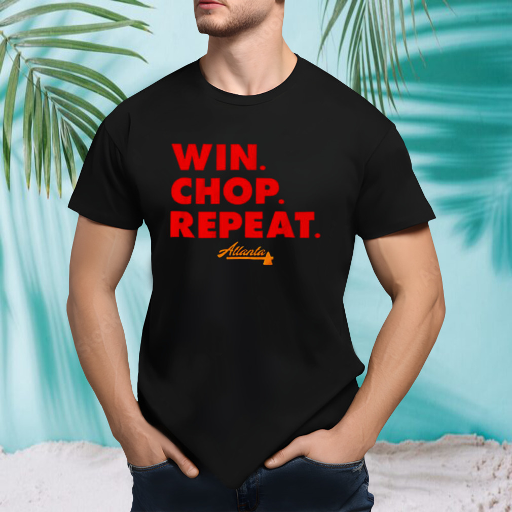 Win chop repeat Atlanta shirt