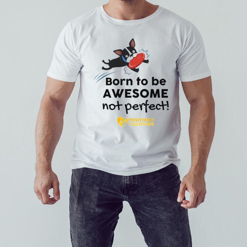 Born To Be Awesome Not Perfect Dog shirt