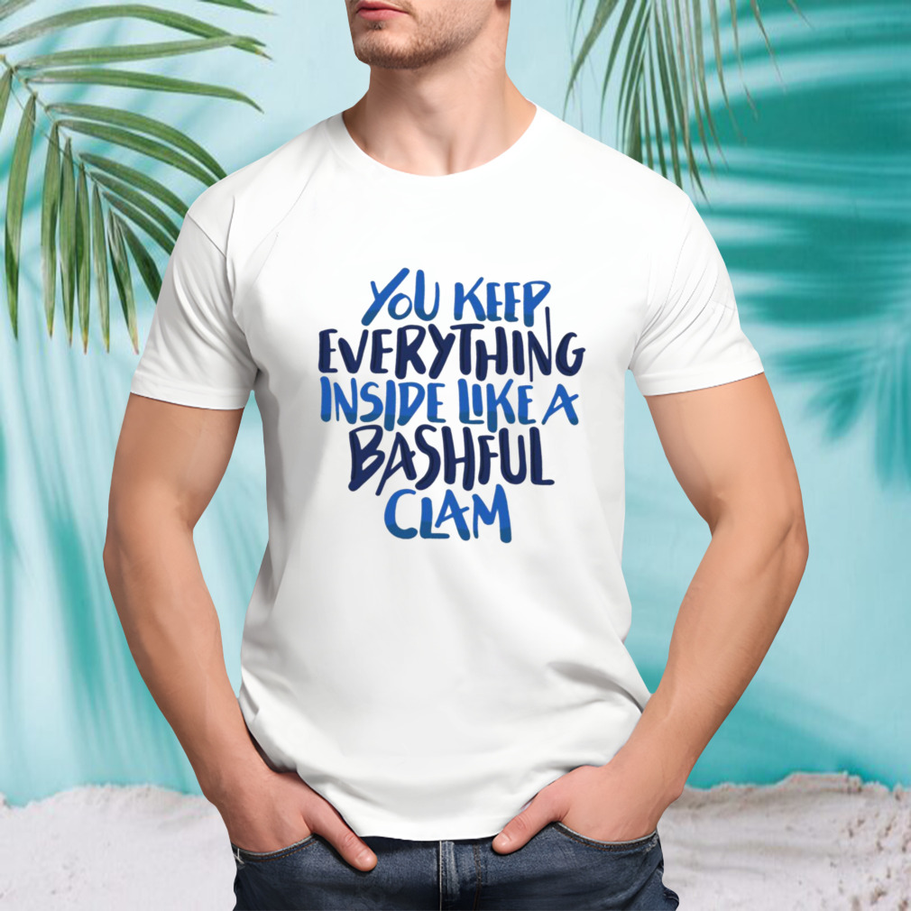 You Keep Everything Inside Like A Bashful Clam Moira Rose Schitts Creek shirt