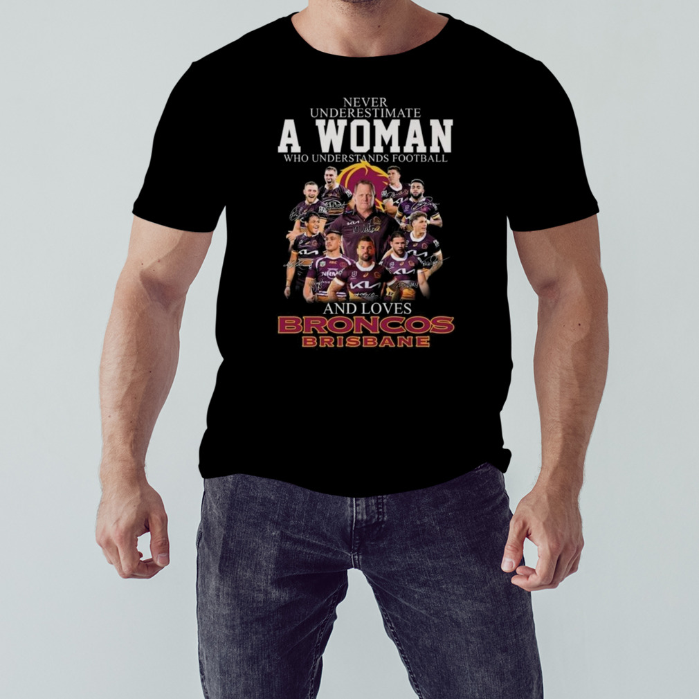 Never Underestimate A Woman Who Understands Football And Loves Broncos Brisbane Signatures 2023 T-Shirt