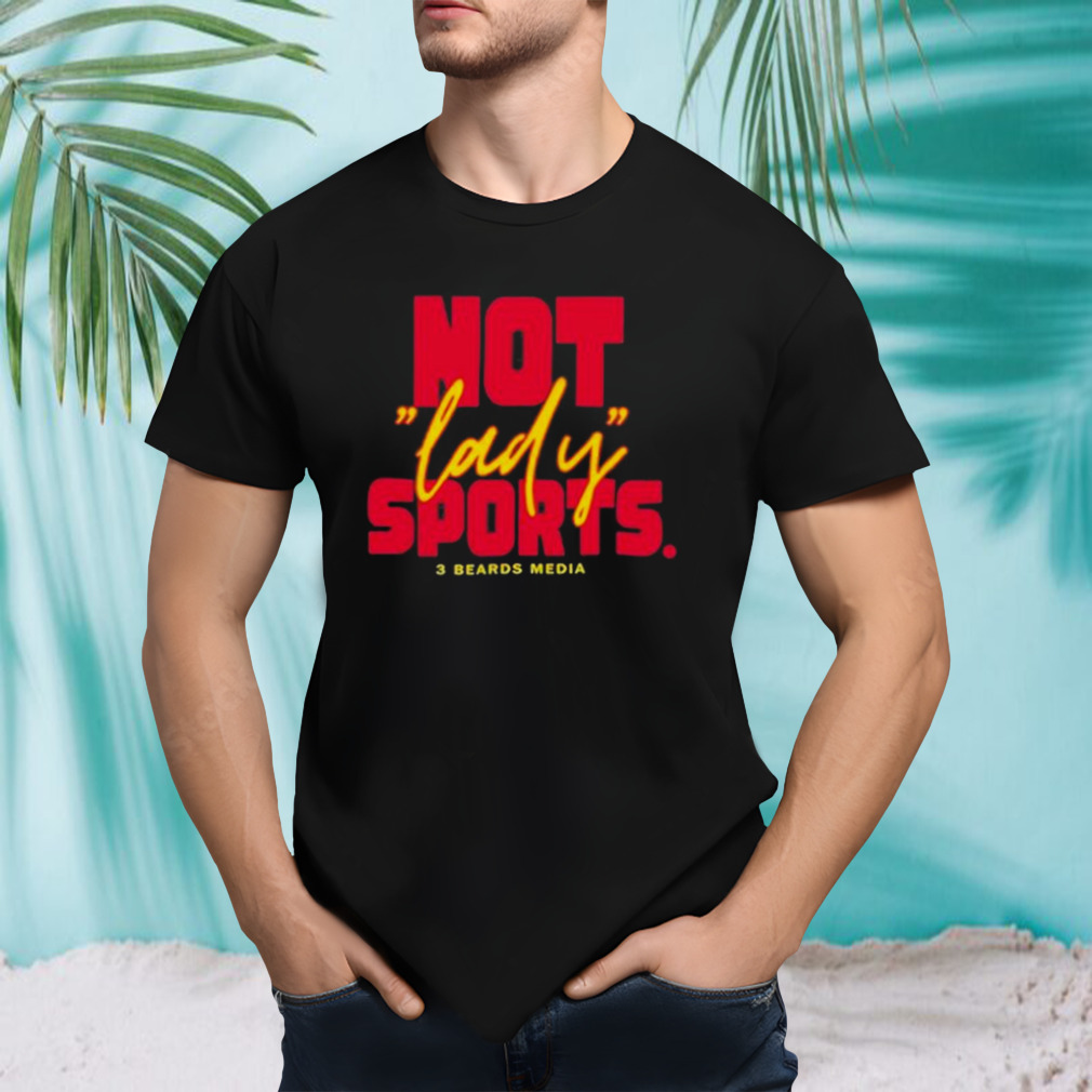 not Lady Sports 3 Beards Media Shirt
