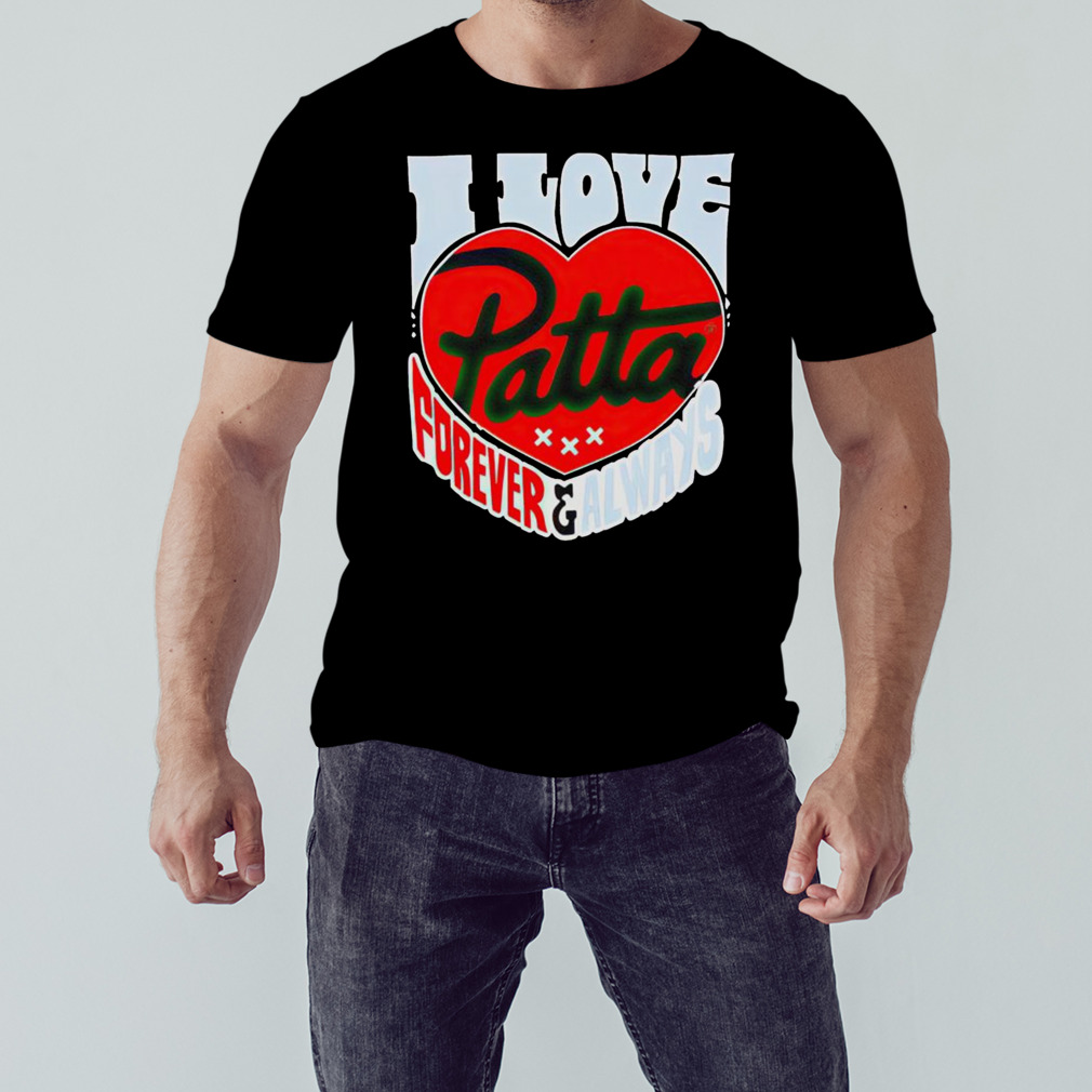I Love Patta Forever & Always Shirt