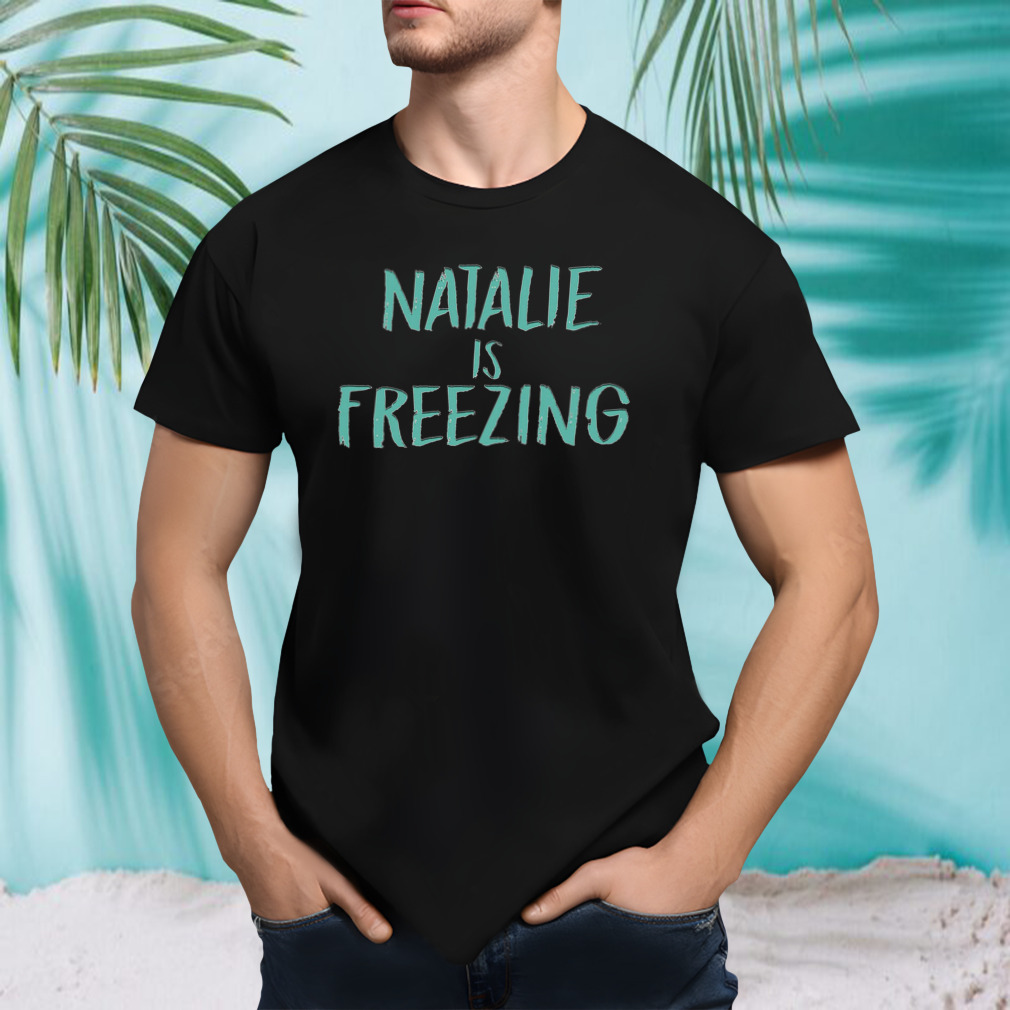 Natalie Is Freezing T-Shirt